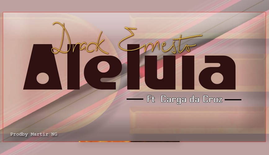 Aleluia – música de Drack Ernesto ft. Carga da Cruz